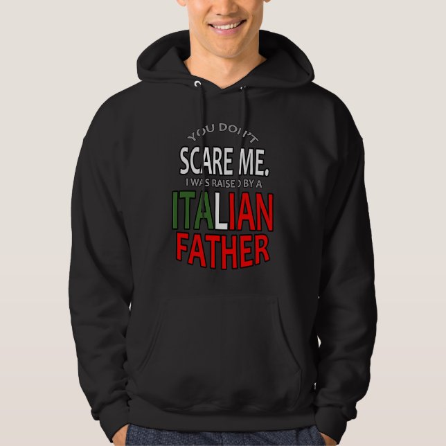 You Don't Scare Me I Was Raised By A Italian Fathe Hoodie (Front)