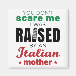 You Don't Scare Me I Was Raised by Italian Mom Magnet