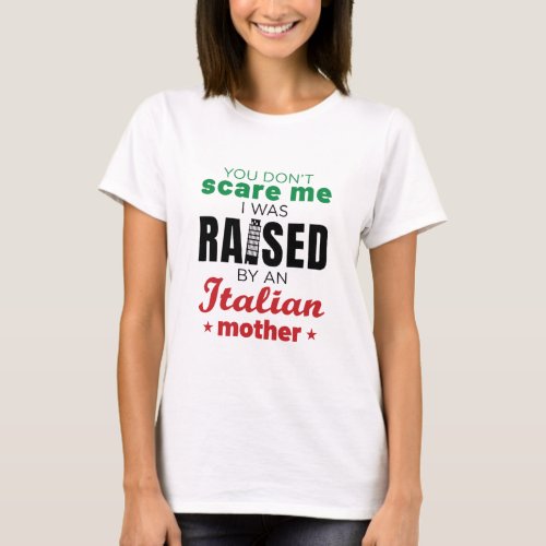 You Dont Scare Me I Was Raised by Italian Mom T_Shirt
