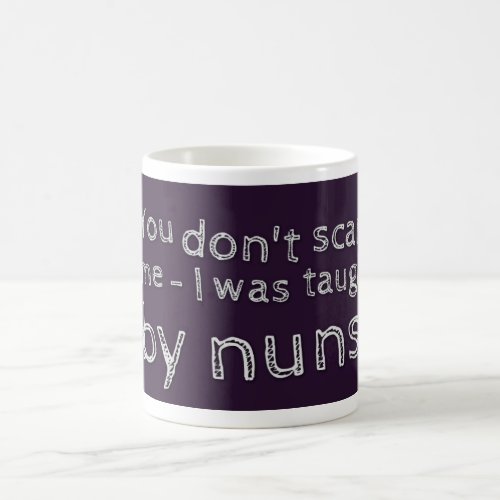 You dont scare me _ I was taught by nuns Coffee Mug