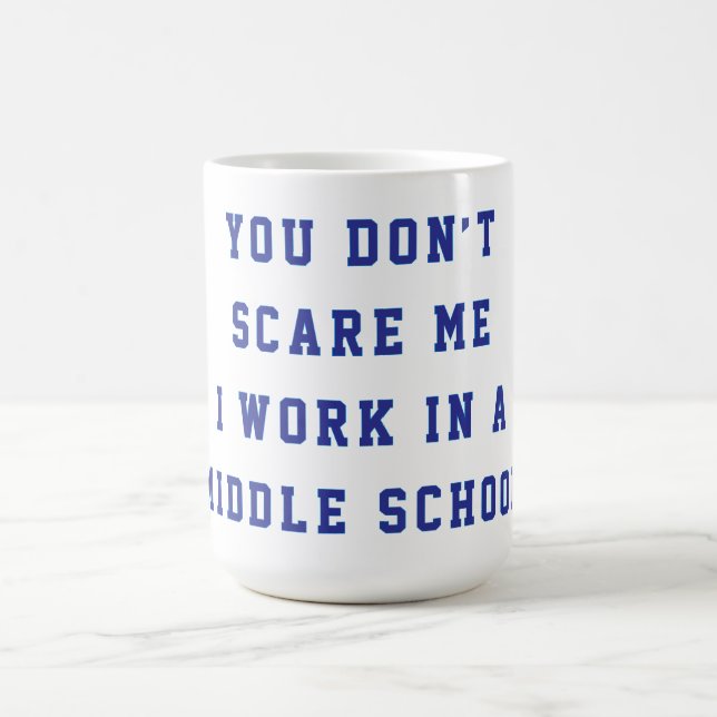 You don't scare me I work in a middle school Coffee Mug (Center)