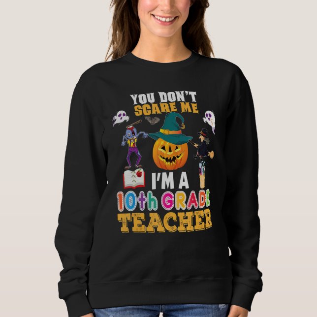 You Don't Scare Me I'm A 10th Grade Teacher Can't  Sweatshirt (Front)