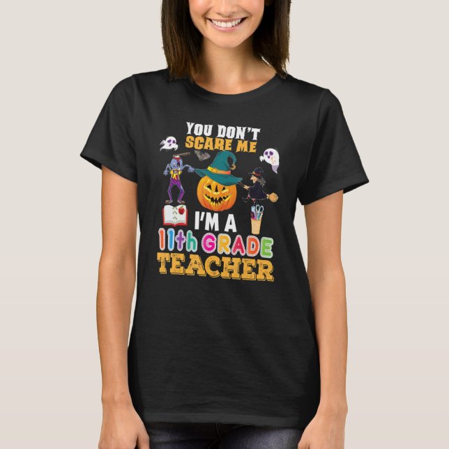 You Don't Scare Me I'm A 11th Grade Teacher Can't  T-Shirt (Front)