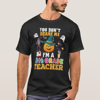 You Don't Scare Me I'm A 11th Grade Teacher Can't T-Shirt