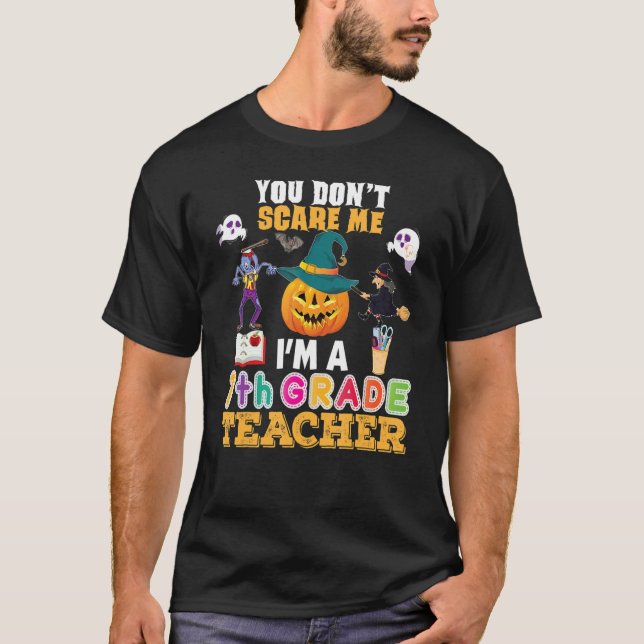 You Don't Scare Me I'm A 7th Grade Teacher Can't H T-Shirt (Front)