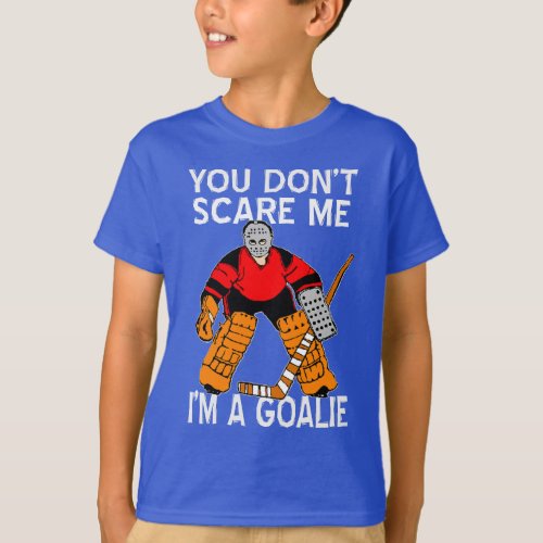 You dont scare me Im a goalie hockey t_shirt