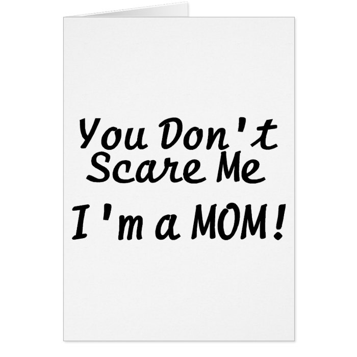 You Dont Scare Me Im A Mom Greeting Cards