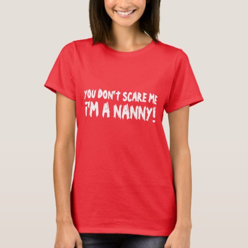 You dont scare me im a nanny tee shirt