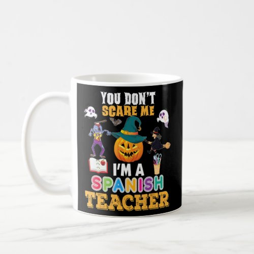 You Dont Scare Me Im A Spanish Teacher Cant Hal Coffee Mug