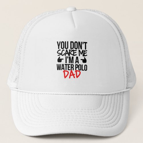 You dont scare me Im a water polo dad Trucker Hat