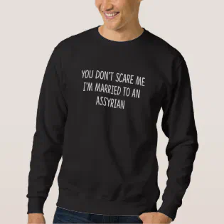 You Don't Scare Me - I'm Married To An Assyrian - Sweatshirt You Don't Scare Me - I'm Married To An Assyrian - Sweatshirt