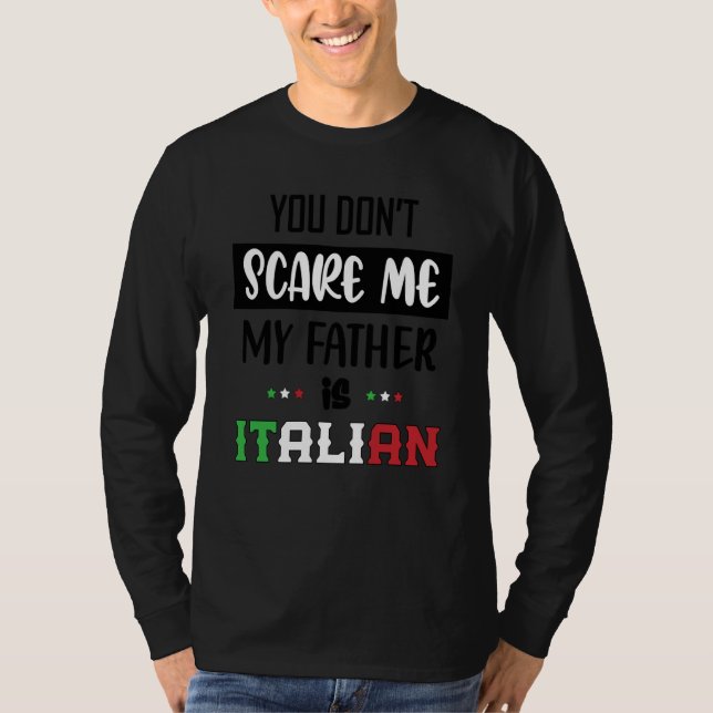 You Don't Scare Me My Father is Italian  Italia It T-Shirt (Front)