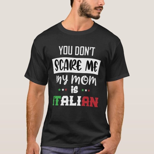 You Don't Scare Me My Mom is Italian Italia Italy  T-Shirt (Front)