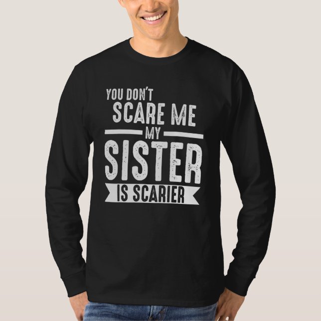 you don't scare me my sister is scarier Brother T-Shirt (Front)