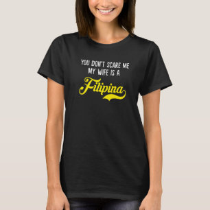 You Don't Scare Me, My Wife Is a Filipina Premium T-Shirt