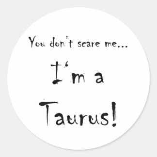 You don't scare me...Taurus Classic Round Sticker