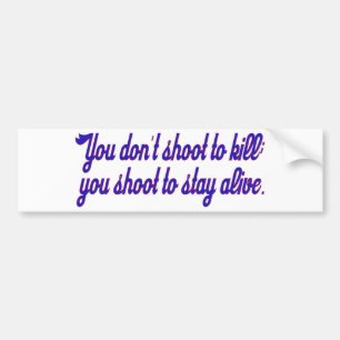 You don't shoot to kill; bumper sticker