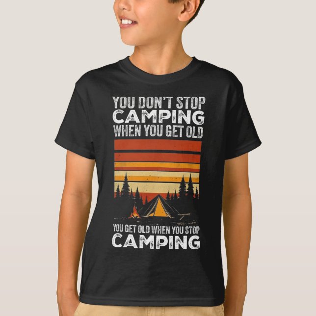 You Don't Stop Camping When You Get Old Funny Camp T-Shirt (Front)