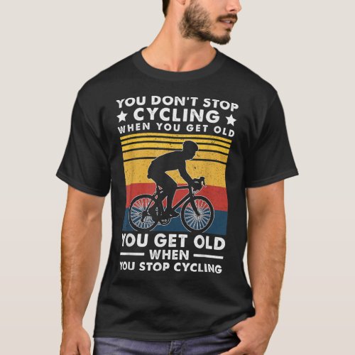 You dont stop cycling when you get old Bike Ridin T_Shirt