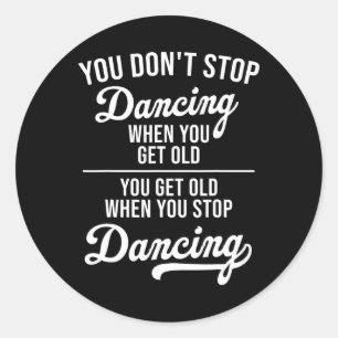 You Don't Stop Dancing When You Get Old Cute Dance Classic Round Sticker