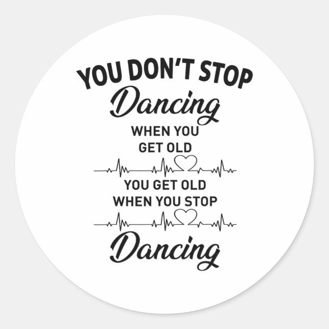 You Don't Stop Dancing When You Get Old Cute Dance Classic Round Sticker (Front)
