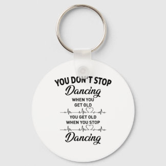 You Don't Stop Dancing When You Get Old Cute Dance Keychain