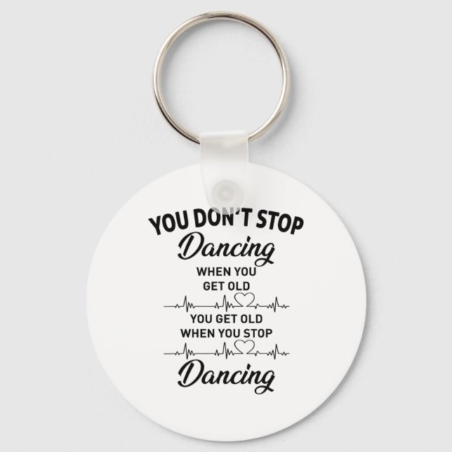You Don't Stop Dancing When You Get Old Cute Dance Keychain (Front)
