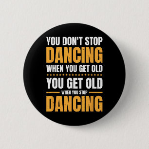 You Don't Stop Dancing When You Get Old Dancer  Button