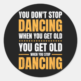 You Don't Stop Dancing When You Get Old Dancer  Classic Round Sticker