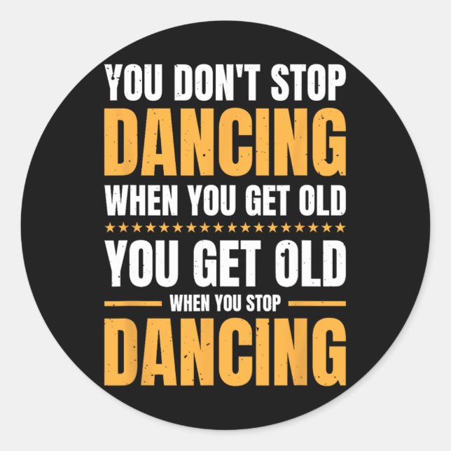 You Don't Stop Dancing When You Get Old Dancer  Classic Round Sticker (Front)