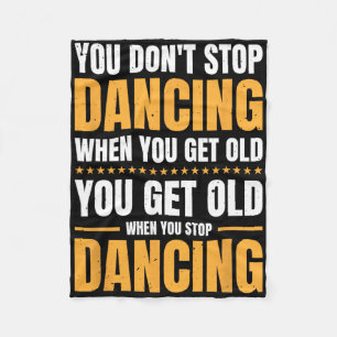 You Don't Stop Dancing When You Get Old Dancer  Fleece Blanket