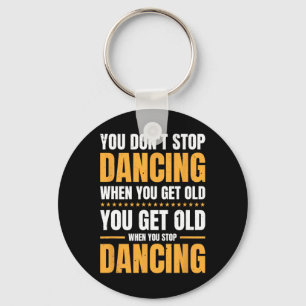 You Don't Stop Dancing When You Get Old Dancer  Keychain