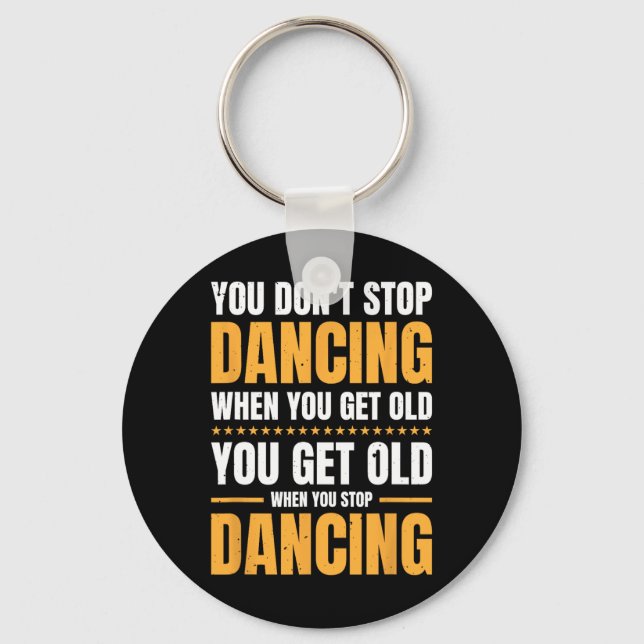 You Don't Stop Dancing When You Get Old Dancer  Keychain (Front)