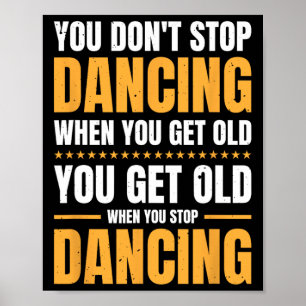 You Don't Stop Dancing When You Get Old Dancer Poster