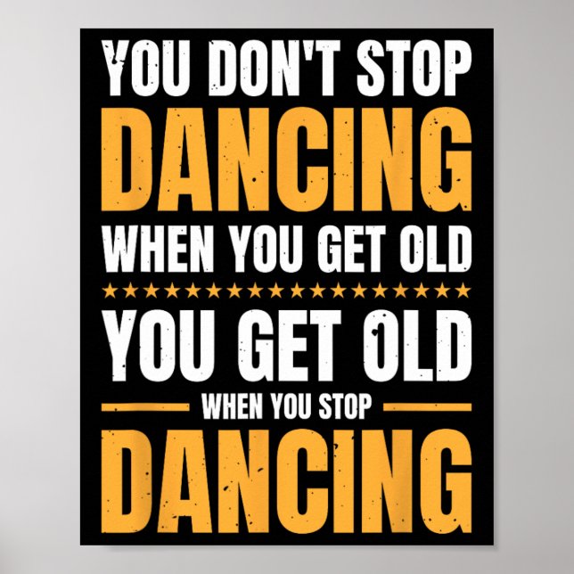 You Don't Stop Dancing When You Get Old Dancer  Poster (Front)