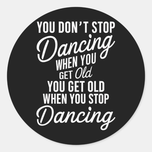 You Don't Stop Dancing When You Get Old Funny Cute Classic Round Sticker (Front)