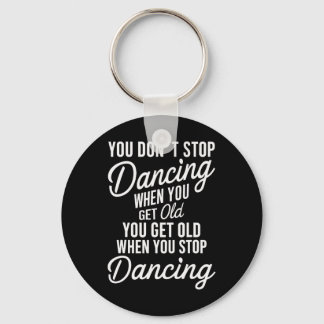 You Don't Stop Dancing When You Get Old Funny Cute Keychain