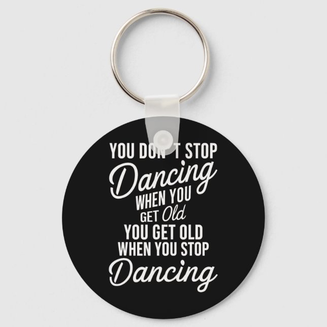 You Don't Stop Dancing When You Get Old Funny Cute Keychain (Front)