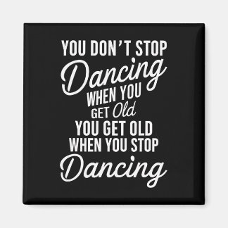 You Don't Stop Dancing When You Get Old Funny Cute Magnet