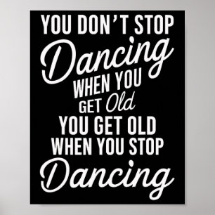 You Don't Stop Dancing When You Get Old Funny Cute Poster