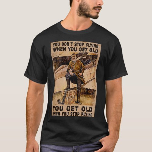You dont stop flying when you get old you get old  T_Shirt