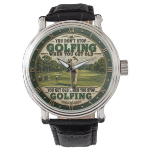 You Don't Stop Golfing When You Get Old Golf Watch