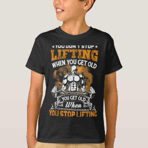 You Don't Stop Lifting When You Get Old Gift Weigh T-Shirt