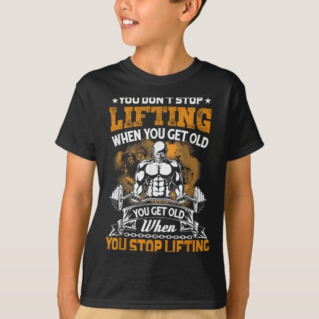 You Don't Stop Lifting When You Get Old Gift Weigh T-Shirt (Front)