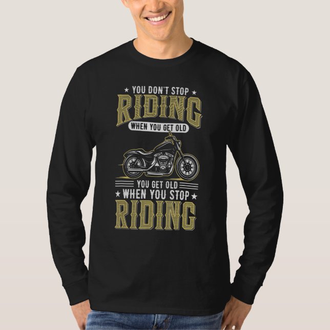 You Don't Stop Riding When You Get Old cool Biker  T-Shirt (Front)