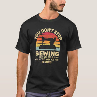 You Don't Stop Sewing get old people retro sewer T-Shirt
