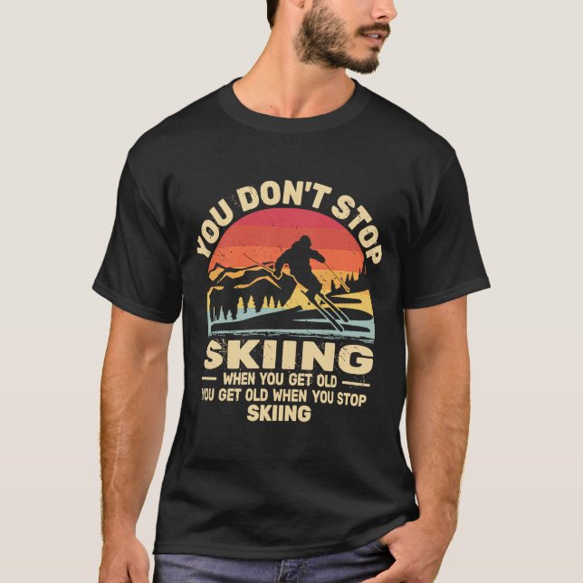 You don't Stop Skiing get old skiers and retro sno T-Shirt (Front)