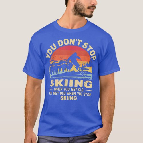 You dont Stop Skiing get old skiers and retro sno T_Shirt