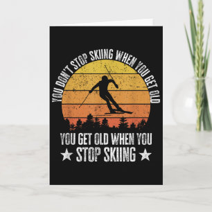 You Dont Stop Skiing When You Get Old Funny Skier Card