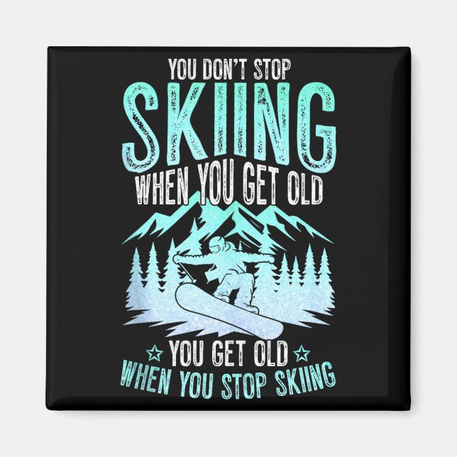 You Dont Stop Skiing When You Get Old Funny Skier  Magnet (Front)
